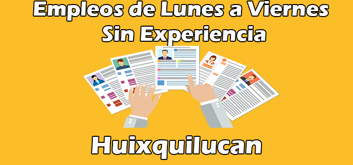 Empleos de Lunes a Viernes en Huixquilucan Sin Experiencia