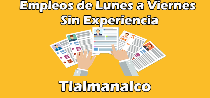 Empleos de Lunes a Viernes en Tlalmanalco Sin Experiencia